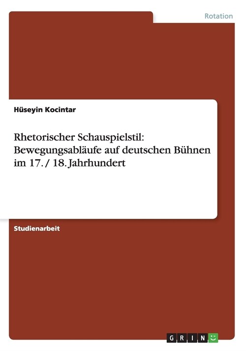 Rhetorischer Schauspielstil: Bewegungsabl?fe auf deutschen B?nen im 17. / 18. Jahrhundert (Paperback)