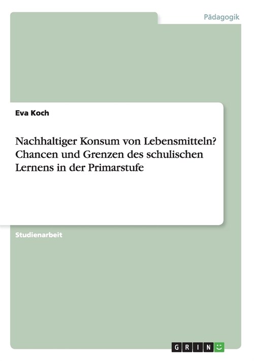 Nachhaltiger Konsum Von Lebensmitteln? Chancen Und Grenzen Des Schulischen Lernens in Der Primarstufe (Paperback)