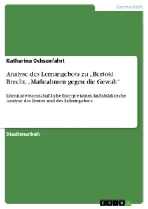 Analyse des Lernangebots zu Bertold Brecht, Ma?ahmen gegen die Gewalt: Literaturwissenschaftliche Interpretation, fachdidaktische Analyse des Text (Paperback)