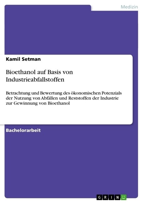 Bioethanol auf Basis von Industrieabfallstoffen: Betrachtung und Bewertung des ?onomischen Potenzials der Nutzung von Abf?len und Reststoffen der In (Paperback)