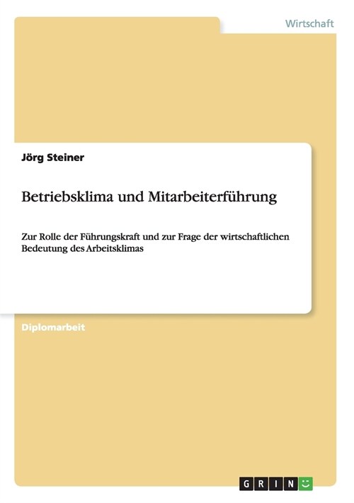 Betriebsklima und Mitarbeiterf?rung: Zur Rolle der F?rungskraft und zur Frage der wirtschaftlichen Bedeutung des Arbeitsklimas (Paperback)