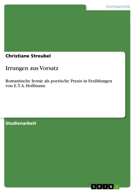 Irrungen aus Vorsatz: Romantische Ironie als poetische Praxis in Erz?lungen von E. T. A. Hoffmann (Paperback)
