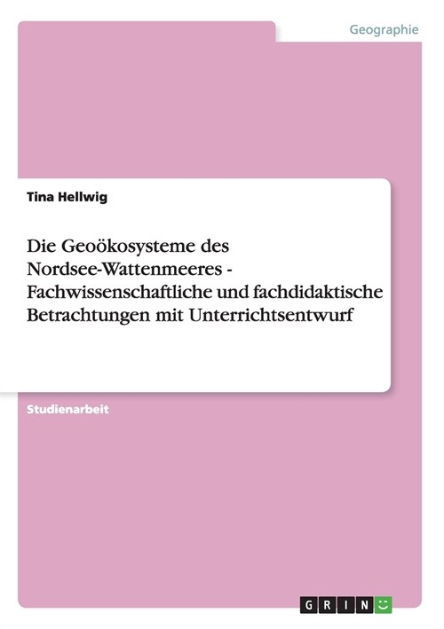 Die Geo?osysteme des Nordsee-Wattenmeeres - Fachwissenschaftliche und fachdidaktische Betrachtungen mit Unterrichtsentwurf (Paperback)