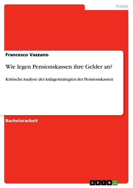 Wie legen Pensionskassen ihre Gelder an?: Kritische Analyse der Anlagestrategien der Pensionskassen (Paperback)