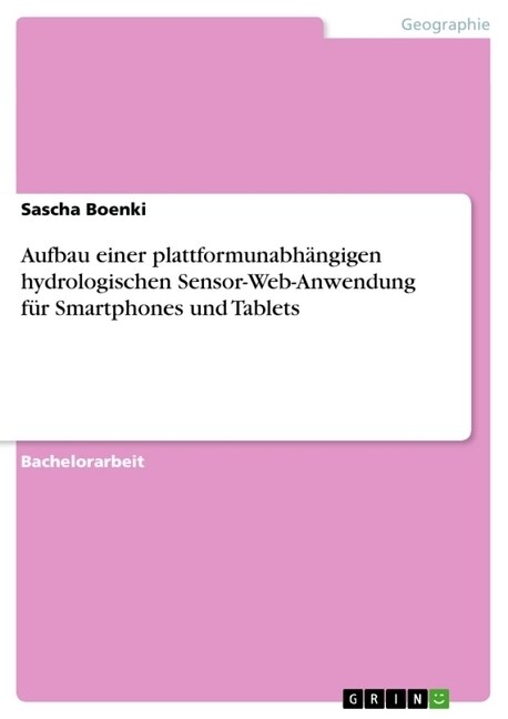 Aufbau einer plattformunabh?gigen hydrologischen Sensor-Web-Anwendung f? Smartphones und Tablets (Paperback)