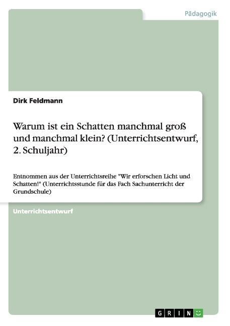 Warum ist ein Schatten manchmal gro?und manchmal klein? (Unterrichtsentwurf, 2. Schuljahr): Entnommen aus der Unterrichtsreihe Wir erforschen Licht (Paperback)