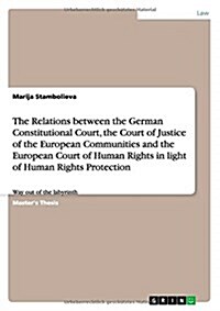 The Relations Between the German Constitutional Court, the Court of Justice of the European Communities and the European Court of Human Rights in Ligh (Paperback)