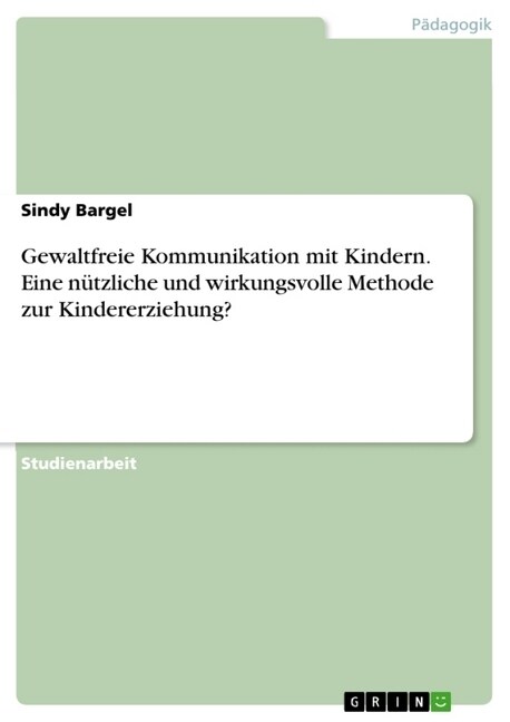 Gewaltfreie Kommunikation mit Kindern. Eine n?zliche und wirkungsvolle Methode zur Kindererziehung? (Paperback)