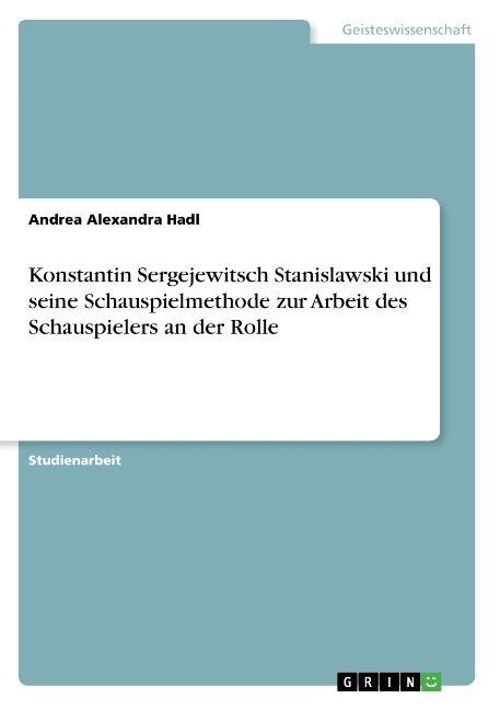 Konstantin Sergejewitsch Stanislawski Und Seine Schauspielmethode Zur Arbeit Des Schauspielers an Der Rolle (Paperback)