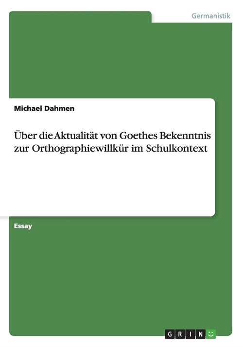 ?er die Aktualit? von Goethes Bekenntnis zur Orthographiewillk? im Schulkontext (Paperback)