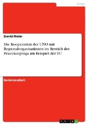 Die Kooperation Der Uno Mit Regionalorganisationen Im Bereich Des Peacekeepings Am Beispiel Der Eu (Paperback)