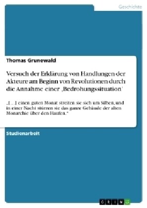 Versuch der Erkl?ung von Handlungen der Akteure am Beginn von Revolutionen durch die Annahme einer Bedrohungssituation: [...] einen guten Monat st (Paperback)