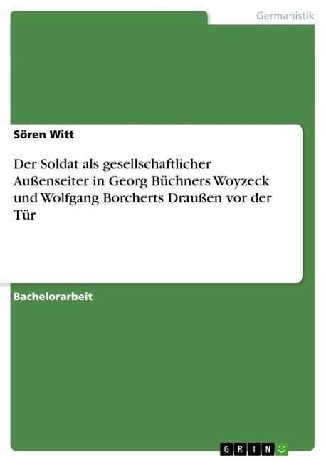 Der Soldat als gesellschaftlicher Au?nseiter in Georg B?hners Woyzeck und Wolfgang Borcherts Drau?n vor der T? (Paperback)