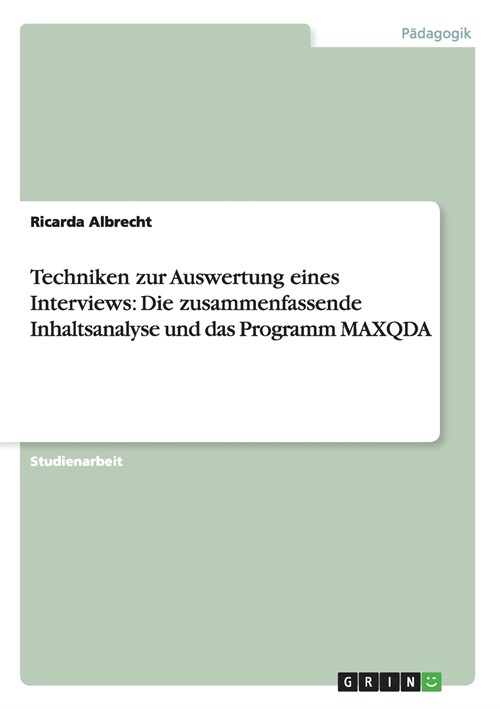 Techniken Zur Auswertung Eines Interviews: Die Zusammenfassende Inhaltsanalyse Und Das Programm Maxqda (Paperback)