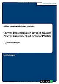 Current Implementation Level of Business Process Management in Corporate Practice: A Quantitative Analysis (Paperback)