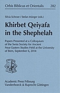 Khirbet Qeiyafa in the Shephelah: Papers Presented at a Colloquium of the Swiss Society of Ancient Near Eastern Studies Held at the University of Bern (Hardcover)