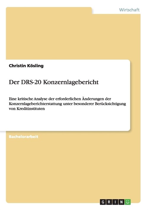 Der DRS-20 Konzernlagebericht: Eine kritische Analyse der erforderlichen 훞derungen der Konzernlageberichterstattung unter besonderer Ber?ksichtigun (Paperback)