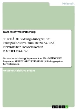 TERTI훀E Bildungs-Integration: Europakonform zum Betriebs- und Praxisnahen akademischen BACHELOR-Grad.: Standesbezeichnung Ingenieur zum AKADEMISCHEN (Paperback)