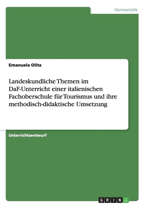 Landeskundliche Themen im DaF-Unterricht einer italienischen Fachoberschule f? Tourismus und ihre methodisch-didaktische Umsetzung (Paperback)