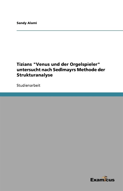 Tizians Venus Und Der Orgelspieler Untersucht Nach Sedlmayrs Methode Der Strukturanalyse (Paperback)