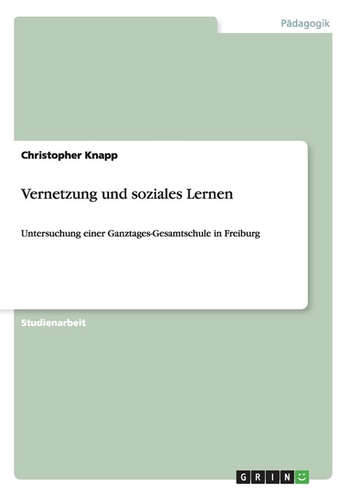 Vernetzung und soziales Lernen: Untersuchung einer Ganztages-Gesamtschule in Freiburg (Paperback)