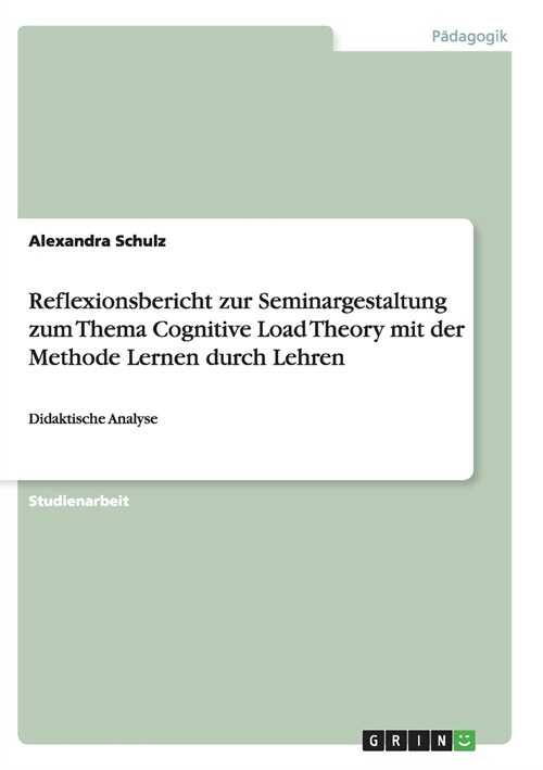 Reflexionsbericht zur Seminargestaltung zum Thema Cognitive Load Theory mit der Methode Lernen durch Lehren: Didaktische Analyse (Paperback)