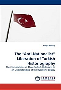 The Anti-Nationalist Liberation of Turkish Historiography (Paperback)