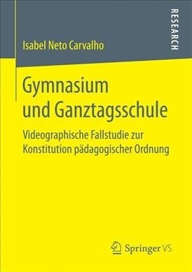 Gymnasium Und Ganztagsschule: Videographische Fallstudie Zur Konstitution P?agogischer Ordnung (Paperback, 1. Aufl. 2017)