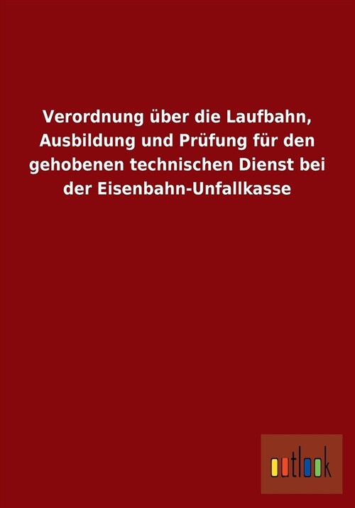 Verordnung ?er Die Laufbahn, Ausbildung Und Pr?ung F? Den Gehobenen Technischen Dienst Bei Der Eisenbahn-Unfallkasse (Paperback)