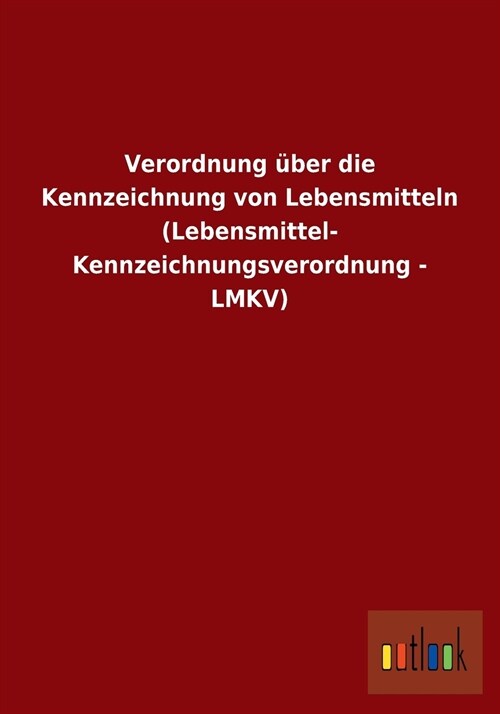 Verordnung ?er Die Kennzeichnung Von Lebensmitteln (Lebensmittel- Kennzeichnungsverordnung - Lmkv) (Paperback)