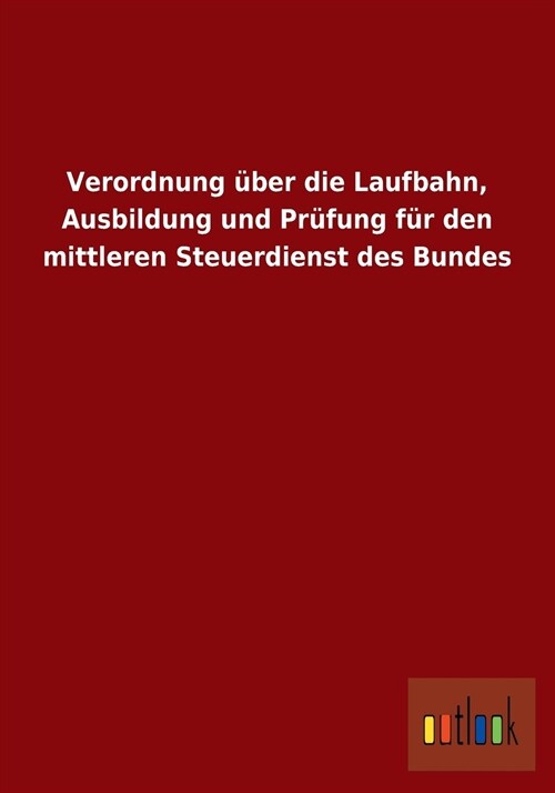 Verordnung ?er Die Laufbahn, Ausbildung Und Pr?ung F? Den Mittleren Steuerdienst Des Bundes (Paperback)