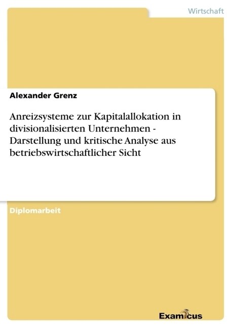 Anreizsysteme Zur Kapitalallokation in Divisionalisierten Unternehmen - Darstellung Und Kritische Analyse Aus Betriebswirtschaftlicher Sicht (Paperback)