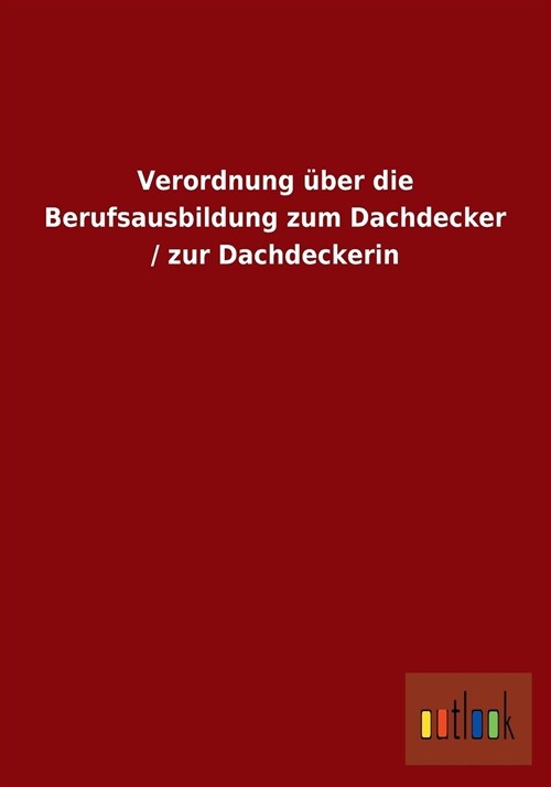 Verordnung ?er Die Berufsausbildung Zum Dachdecker / Zur Dachdeckerin (Paperback)