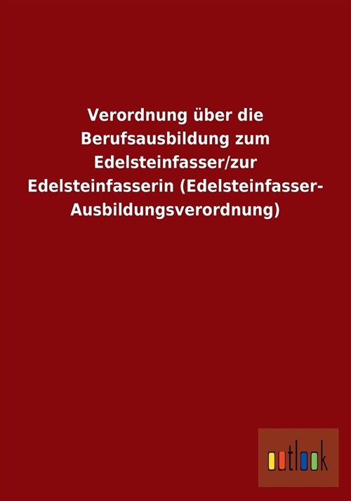 Verordnung ?er Die Berufsausbildung Zum Edelsteinfasser/Zur Edelsteinfasserin (Edelsteinfasser-Ausbildungsverordnung) (Paperback)