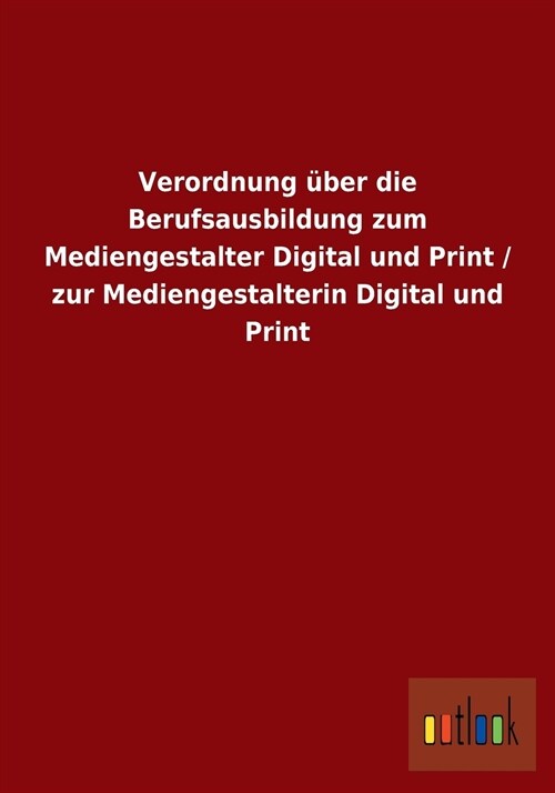 Verordnung ?er Die Berufsausbildung Zum Mediengestalter Digital Und Print / Zur Mediengestalterin Digital Und Print (Paperback)