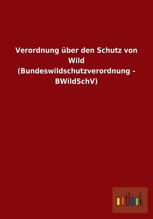 Verordnung ?er Den Schutz Von Wild (Bundeswildschutzverordnung - Bwildschv) (Paperback)