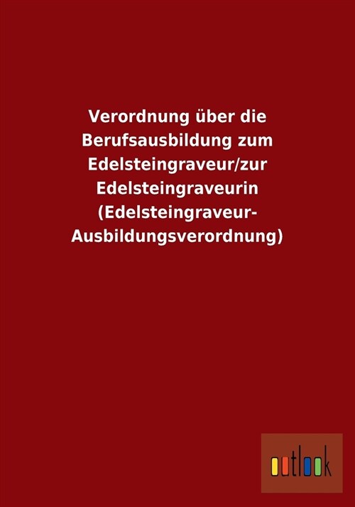 Verordnung ?er Die Berufsausbildung Zum Edelsteingraveur/Zur Edelsteingraveurin (Edelsteingraveur-Ausbildungsverordnung) (Paperback)