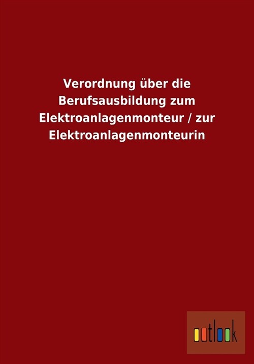 Verordnung ?er Die Berufsausbildung Zum Elektroanlagenmonteur / Zur Elektroanlagenmonteurin (Paperback)