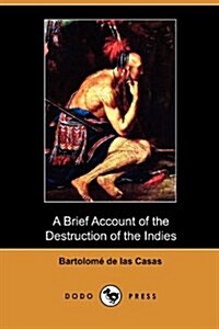 A Brief Account of the Destruction of the Indies (Dodo Press) (Paperback)