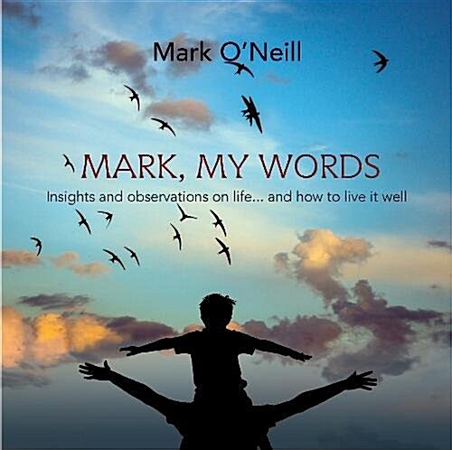 Mark, My Words : Insights and Observations on Life... and How to Live it Well (Paperback)