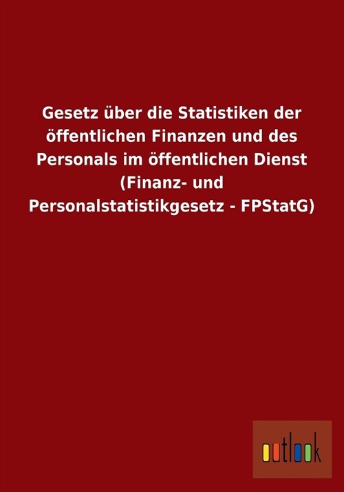 Gesetz ?er Die Statistiken Der ?fentlichen Finanzen Und Des Personals Im ?fentlichen Dienst (Finanz- Und Personalstatistikgesetz - Fpstatg) (Paperback)