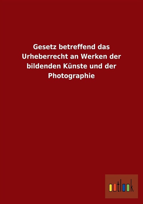 Gesetz Betreffend Das Urheberrecht an Werken Der Bildenden K?ste Und Der Photographie (Paperback)