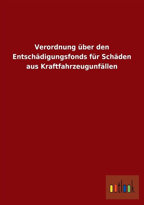 Verordnung ?er Den Entsch?igungsfonds F? Sch?en Aus Kraftfahrzeugunf?len (Paperback)