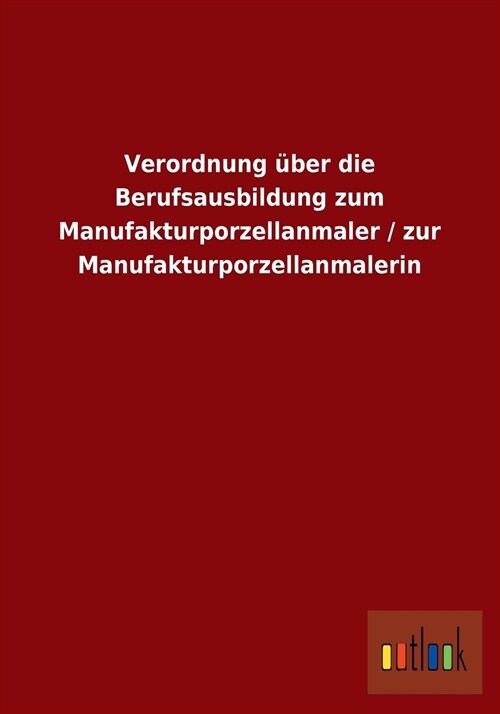 Verordnung ?er Die Berufsausbildung Zum Manufakturporzellanmaler / Zur Manufakturporzellanmalerin (Paperback)