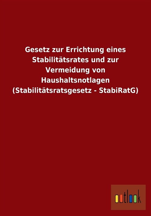 Gesetz Zur Errichtung Eines Stabilit?srates Und Zur Vermeidung Von Haushaltsnotlagen (Stabilit?sratsgesetz - Stabiratg) (Paperback)