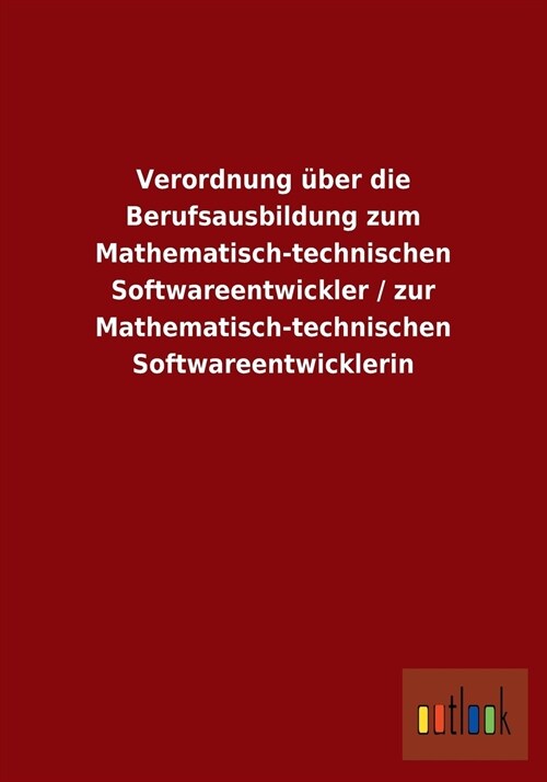 Verordnung ?er Die Berufsausbildung Zum Mathematisch-Technischen Softwareentwickler / Zur Mathematisch-Technischen Softwareentwicklerin (Paperback)