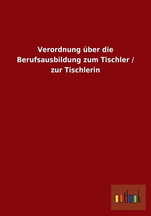 Verordnung ?er Die Berufsausbildung Zum Tischler / Zur Tischlerin (Paperback)