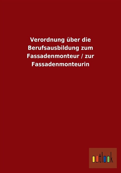 Verordnung ?er Die Berufsausbildung Zum Fassadenmonteur / Zur Fassadenmonteurin (Paperback)