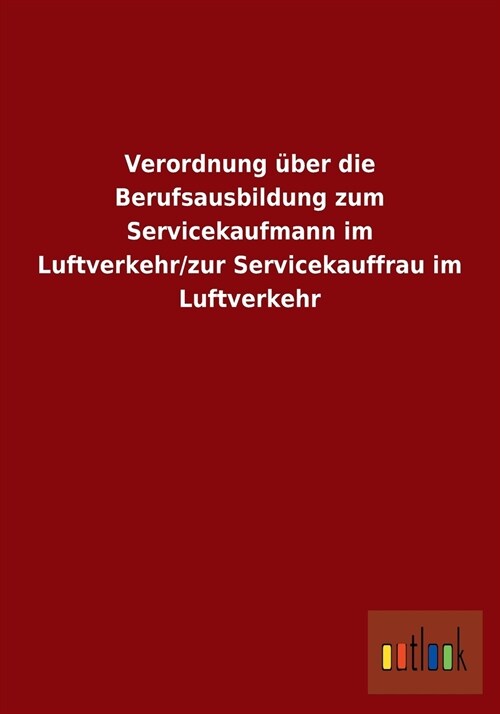 Verordnung ?er Die Berufsausbildung Zum Servicekaufmann Im Luftverkehr/Zur Servicekauffrau Im Luftverkehr (Paperback)