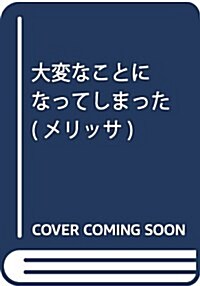 大變なことになってしまった (メリッサ) (單行本(ソフトカバ-))